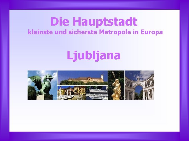 Die Hauptstadt kleinste und sicherste Metropole in Europa Ljubljana Die Hauptstadt kleinste und sicherste Metropole in Europa Ljubljana