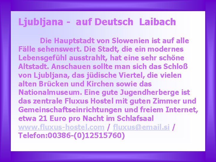 Ljubljana - auf Deutsch Laibach Die Hauptstadt von Slowenien ist auf alle Fälle sehenswert. Ljubljana - auf Deutsch Laibach Die Hauptstadt von Slowenien ist auf alle Fälle sehenswert.