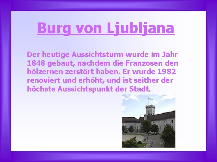 Burg von Ljubljana Der heutige Aussichtsturm wurde im Jahr 1848 gebaut, nachdem die Franzosen