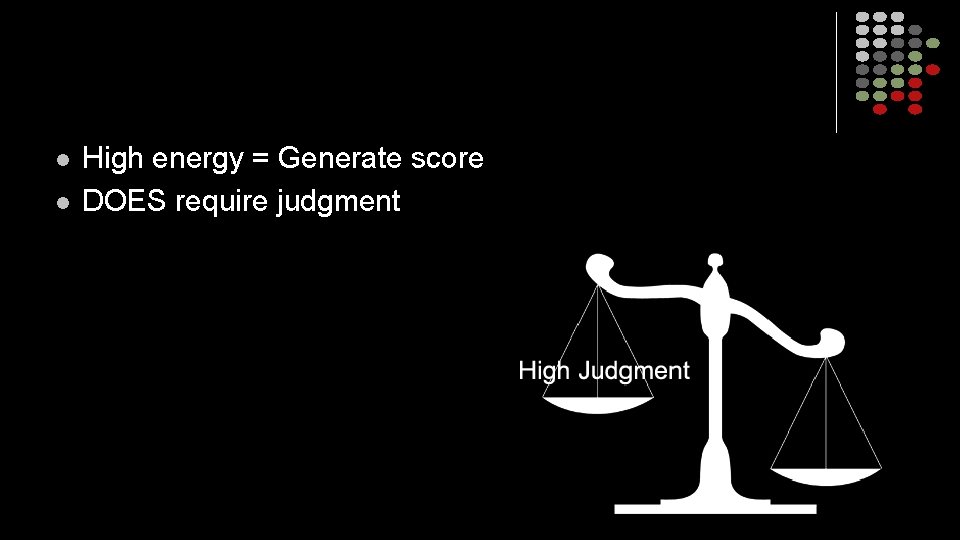 l l High energy = Generate score DOES require judgment 