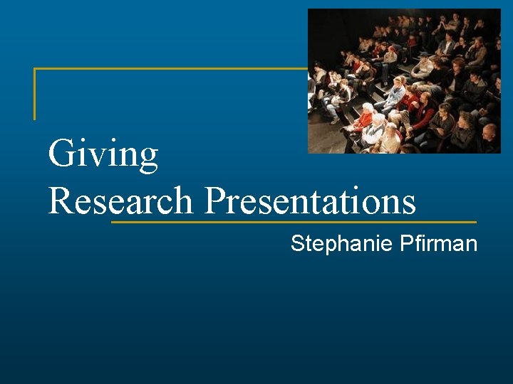 Giving Research Presentations Stephanie Pfirman 