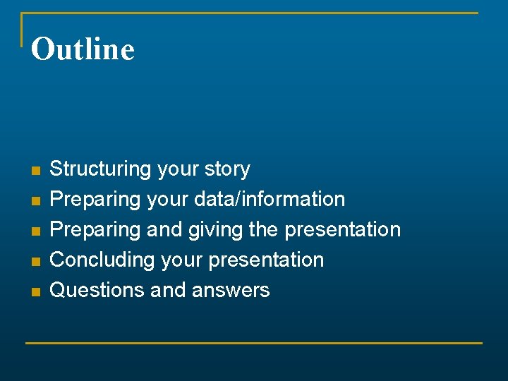 Outline n n n Structuring your story Preparing your data/information Preparing and giving the