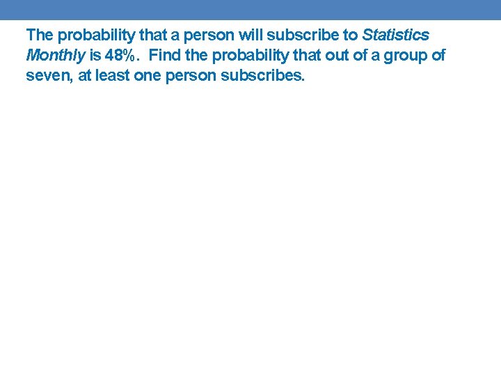 The probability that a person will subscribe to Statistics Monthly is 48%. Find the