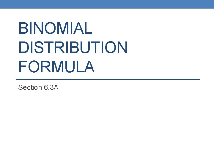 BINOMIAL DISTRIBUTION FORMULA Section 6. 3 A 