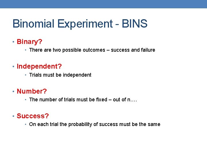 Binomial Experiment - BINS • Binary? • There are two possible outcomes – success