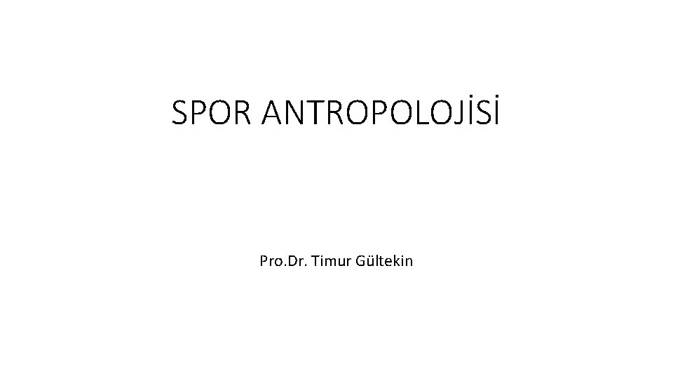 SPOR ANTROPOLOJİSİ Pro. Dr. Timur Gültekin 