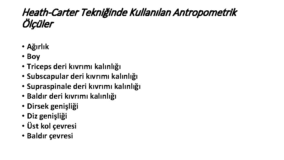 Heath-Carter Tekniğinde Kullanılan Antropometrik Ölçüler • Ağırlık • Boy • Triceps deri kıvrımı kalınlığı