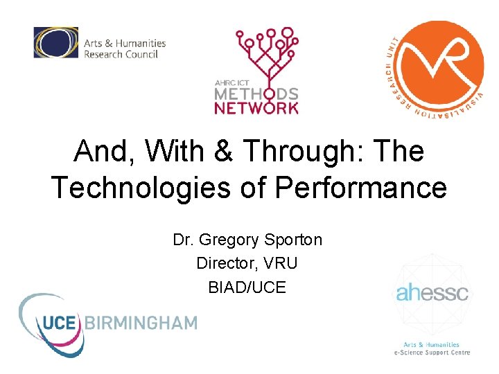 And, With & Through: The Technologies of Performance Dr. Gregory Sporton Director, VRU BIAD/UCE
