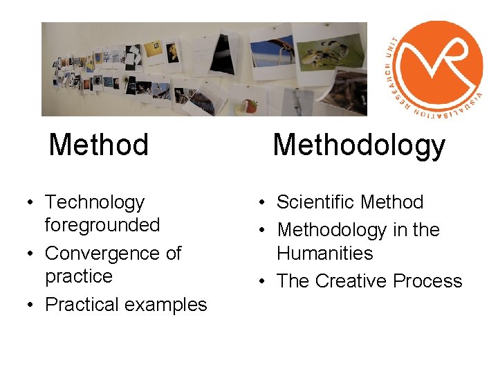 Method • Technology foregrounded • Convergence of practice • Practical examples Methodology • Scientific
