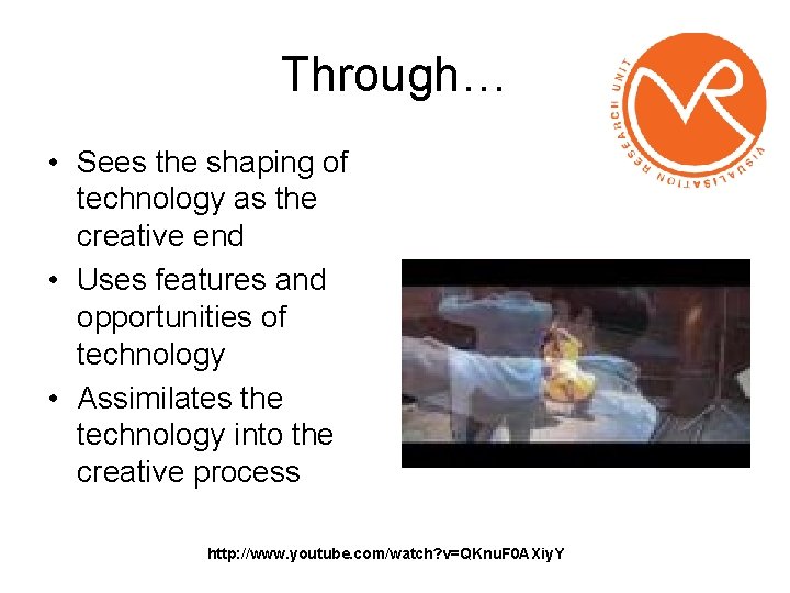 Through… • Sees the shaping of technology as the creative end • Uses features