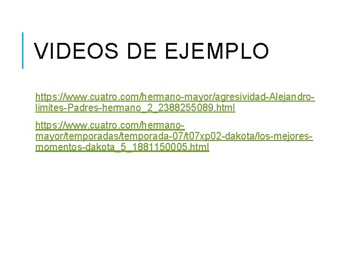 VIDEOS DE EJEMPLO https: //www. cuatro. com/hermano-mayor/agresividad-Alejandrolimites-Padres-hermano_2_2388255089. html https: //www. cuatro. com/hermanomayor/temporadas/temporada-07/t 07 xp