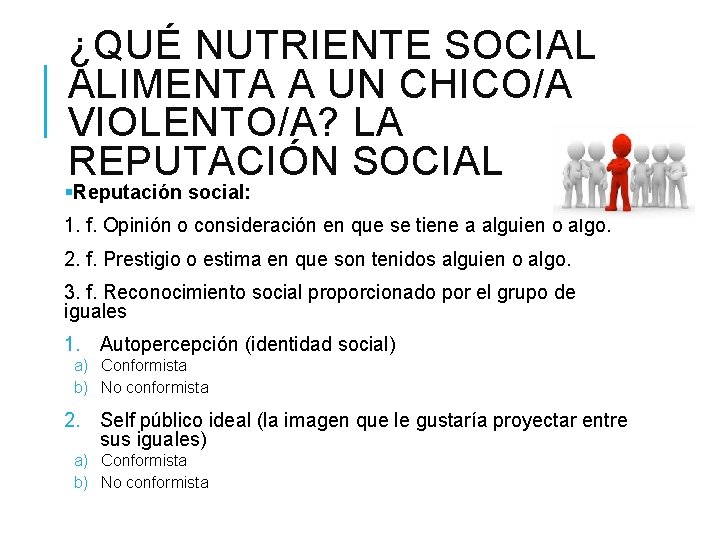 ¿QUÉ NUTRIENTE SOCIAL ALIMENTA A UN CHICO/A VIOLENTO/A? LA REPUTACIÓN SOCIAL §Reputación social: 1.