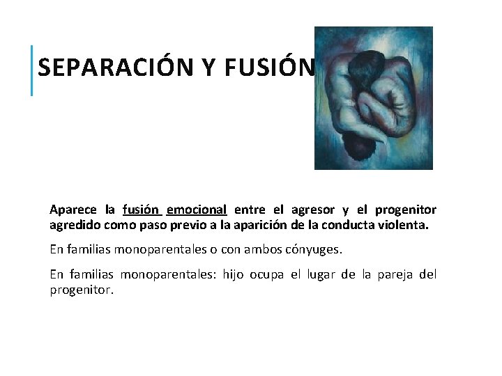 SEPARACIÓN Y FUSIÓN Aparece la fusión emocional entre el agresor y el progenitor agredido