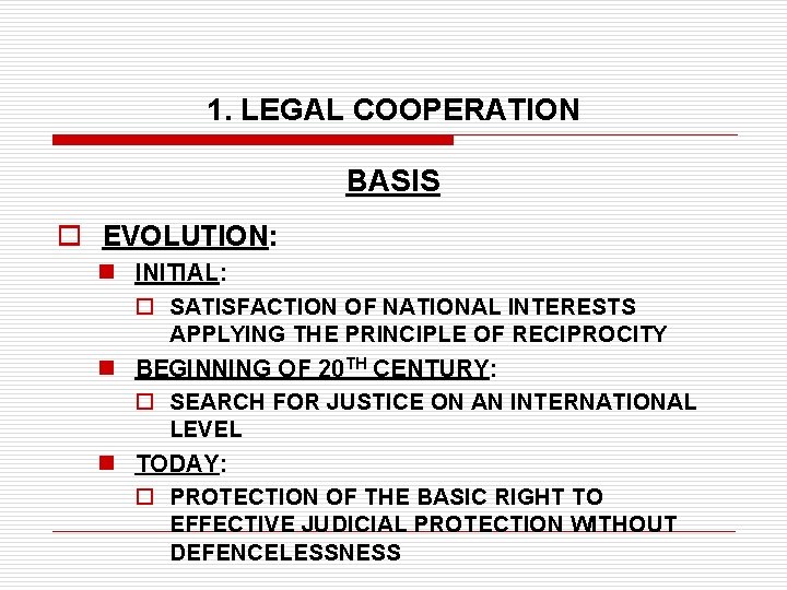 1. LEGAL COOPERATION BASIS o EVOLUTION: n INITIAL: o SATISFACTION OF NATIONAL INTERESTS APPLYING