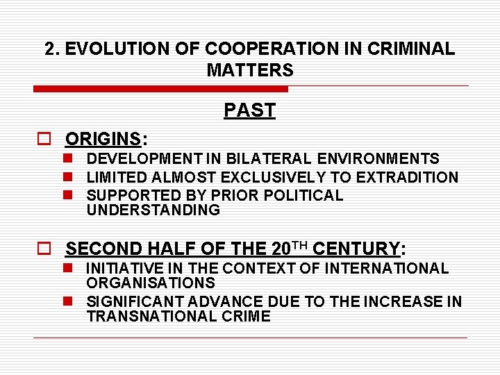 2. EVOLUTION OF COOPERATION IN CRIMINAL MATTERS PAST o ORIGINS: n DEVELOPMENT IN BILATERAL