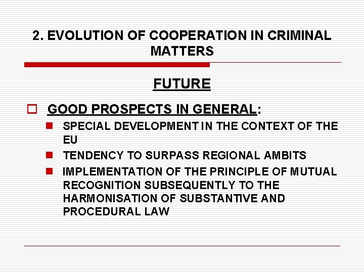 2. EVOLUTION OF COOPERATION IN CRIMINAL MATTERS FUTURE o GOOD PROSPECTS IN GENERAL: n