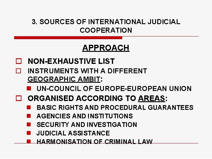3. SOURCES OF INTERNATIONAL JUDICIAL COOPERATION APPROACH o NON-EXHAUSTIVE LIST o INSTRUMENTS WITH A