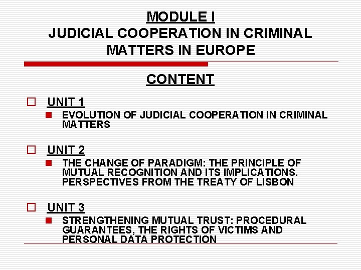 MODULE I JUDICIAL COOPERATION IN CRIMINAL MATTERS IN EUROPE CONTENT o UNIT 1 n