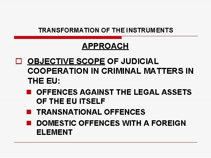 TRANSFORMATION OF THE INSTRUMENTS APPROACH o OBJECTIVE SCOPE OF JUDICIAL COOPERATION IN CRIMINAL MATTERS