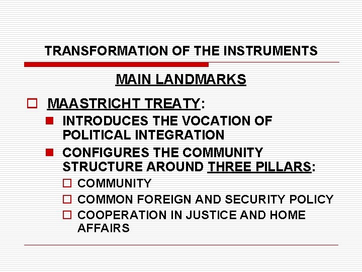 TRANSFORMATION OF THE INSTRUMENTS MAIN LANDMARKS o MAASTRICHT TREATY: n INTRODUCES THE VOCATION OF