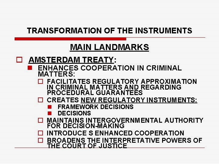 TRANSFORMATION OF THE INSTRUMENTS MAIN LANDMARKS o AMSTERDAM TREATY: n ENHANCES COOPERATION IN CRIMINAL