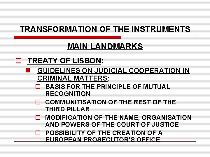 TRANSFORMATION OF THE INSTRUMENTS MAIN LANDMARKS o TREATY OF LISBON: n GUIDELINES ON JUDICIAL