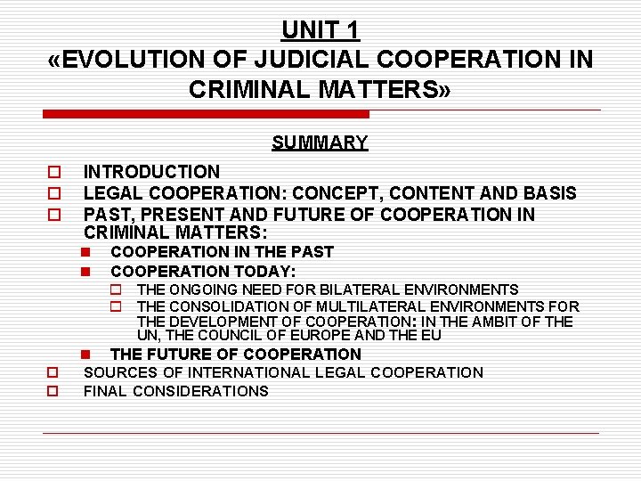 UNIT 1 «EVOLUTION OF JUDICIAL COOPERATION IN CRIMINAL MATTERS» SUMMARY o o o INTRODUCTION