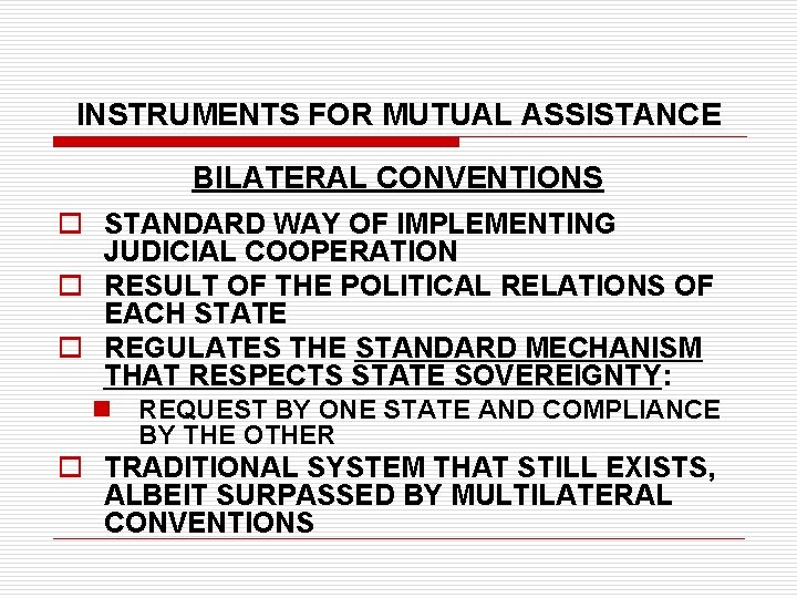 INSTRUMENTS FOR MUTUAL ASSISTANCE BILATERAL CONVENTIONS o STANDARD WAY OF IMPLEMENTING JUDICIAL COOPERATION o