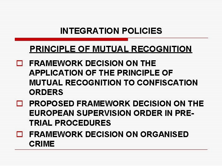 INTEGRATION POLICIES PRINCIPLE OF MUTUAL RECOGNITION o FRAMEWORK DECISION ON THE APPLICATION OF THE