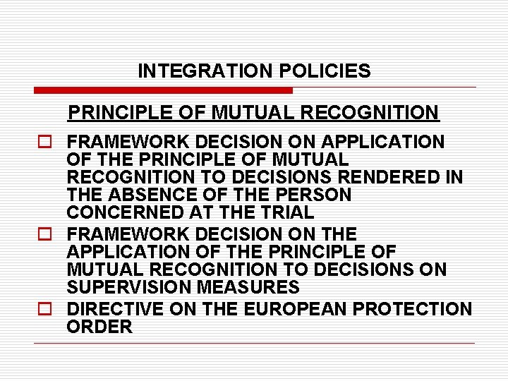 INTEGRATION POLICIES PRINCIPLE OF MUTUAL RECOGNITION o FRAMEWORK DECISION ON APPLICATION OF THE PRINCIPLE