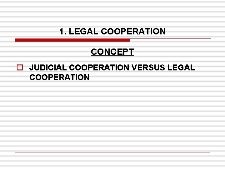 1. LEGAL COOPERATION CONCEPT o JUDICIAL COOPERATION VERSUS LEGAL COOPERATION 