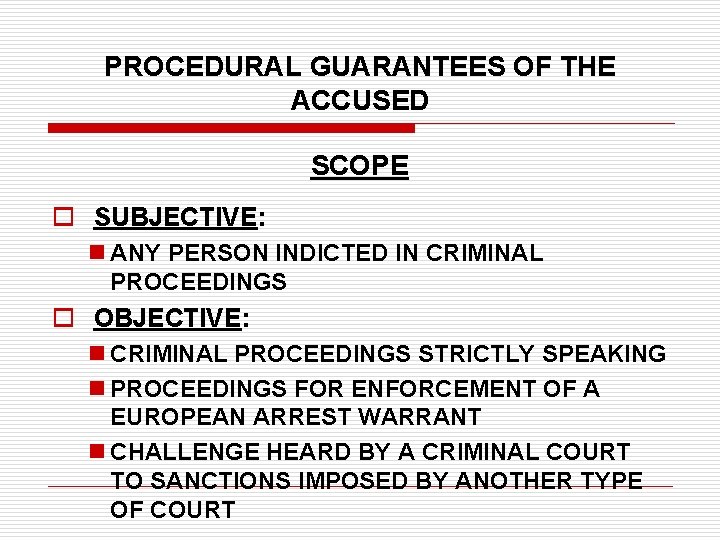 PROCEDURAL GUARANTEES OF THE ACCUSED SCOPE o SUBJECTIVE: n ANY PERSON INDICTED IN CRIMINAL