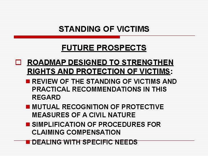 STANDING OF VICTIMS FUTURE PROSPECTS o ROADMAP DESIGNED TO STRENGTHEN RIGHTS AND PROTECTION OF