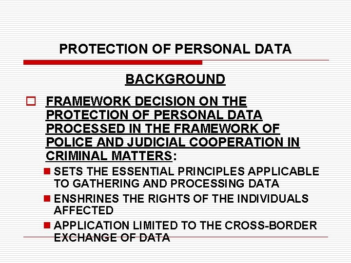 PROTECTION OF PERSONAL DATA BACKGROUND o FRAMEWORK DECISION ON THE PROTECTION OF PERSONAL DATA