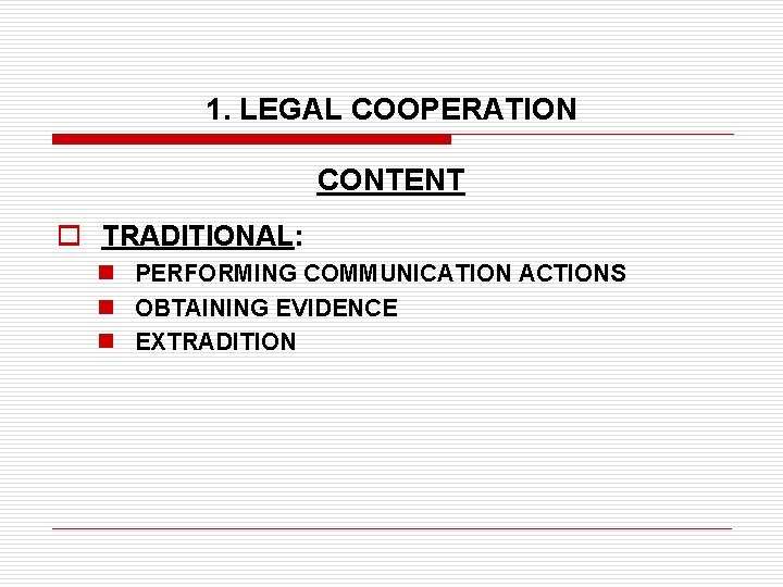 1. LEGAL COOPERATION CONTENT o TRADITIONAL: n PERFORMING COMMUNICATION ACTIONS n OBTAINING EVIDENCE n