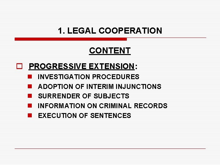 1. LEGAL COOPERATION CONTENT o PROGRESSIVE EXTENSION: n n n INVESTIGATION PROCEDURES ADOPTION OF