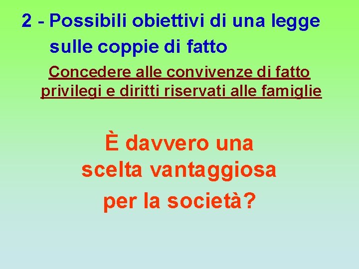 2 - Possibili obiettivi di una legge sulle coppie di fatto Concedere alle convivenze