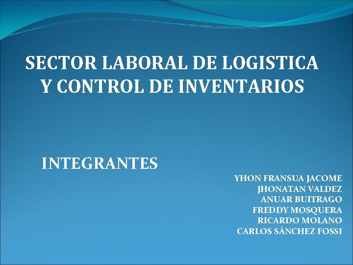 SECTOR LABORAL DE LOGISTICA Y CONTROL DE INVENTARIOS INTEGRANTES YHON FRANSUA JACOME JHONATAN VALDEZ