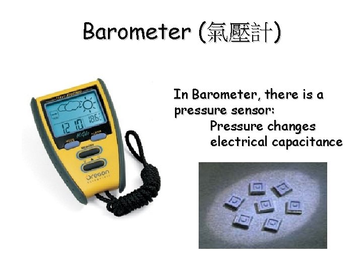 Barometer (氣壓計) In Barometer, there is a pressure sensor: Pressure changes electrical capacitance 