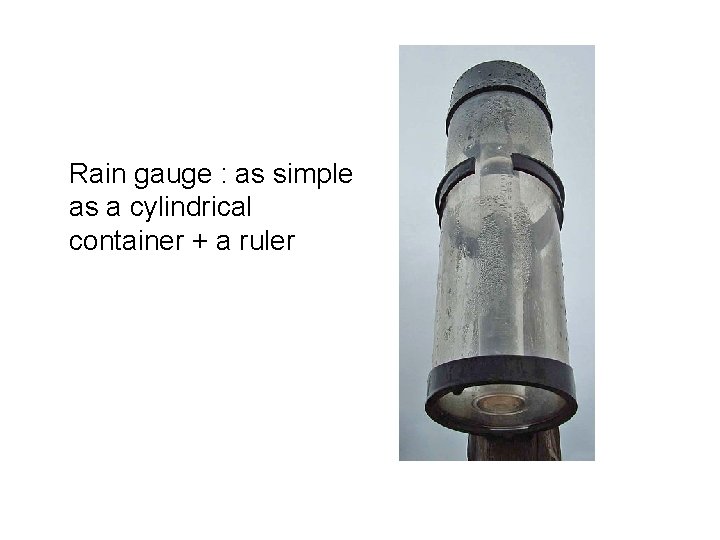 Rain gauge : as simple as a cylindrical container + a ruler 