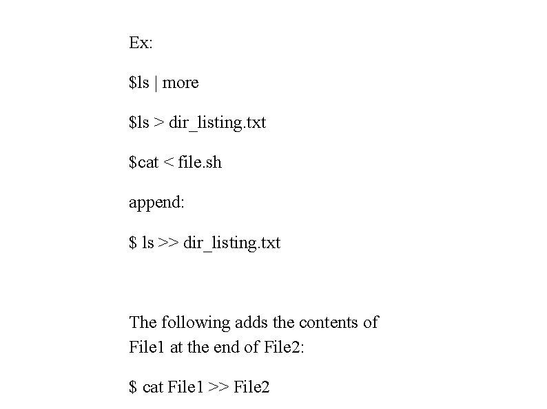 Ex: $ls | more $ls > dir_listing. txt $cat < file. sh append: $ Ex: $ls | more $ls > dir_listing. txt $cat < file. sh append: $