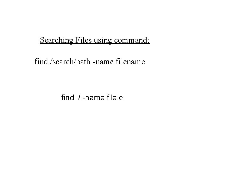 Searching Files using command: find /search/path -name filename find / -name file. c Searching Files using command: find /search/path -name filename find / -name file. c