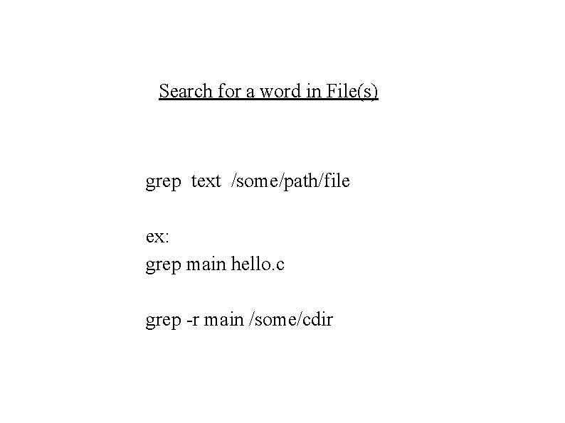 Search for a word in File(s) grep text /some/path/file ex: grep main hello. c Search for a word in File(s) grep text /some/path/file ex: grep main hello. c