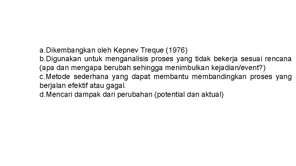 a. Dikembangkan oleh Kepnev Treque (1976) b. Digunakan untuk menganalisis proses yang tidak bekerja a. Dikembangkan oleh Kepnev Treque (1976) b. Digunakan untuk menganalisis proses yang tidak bekerja