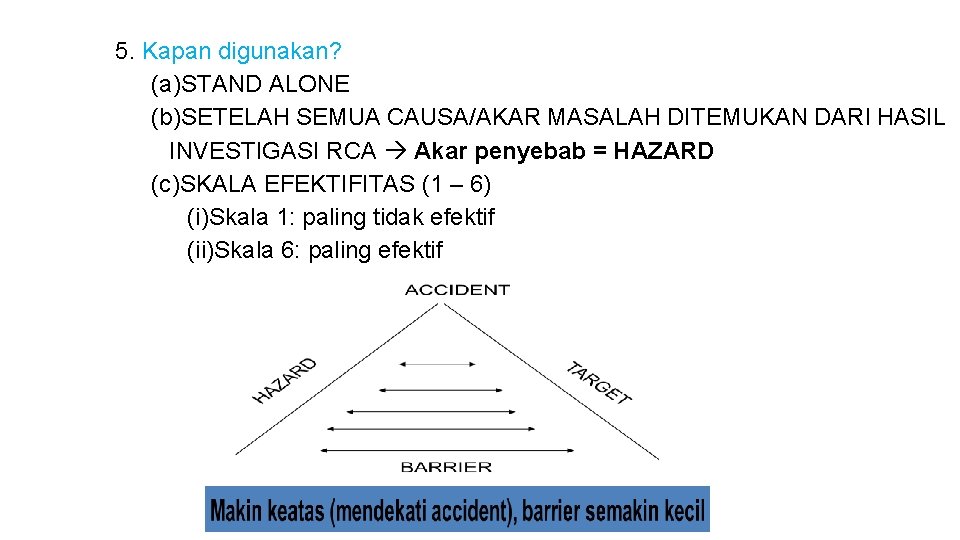 5. Kapan digunakan? (a)STAND ALONE (b)SETELAH SEMUA CAUSA/AKAR MASALAH DITEMUKAN DARI HASIL INVESTIGASI RCA 5. Kapan digunakan? (a)STAND ALONE (b)SETELAH SEMUA CAUSA/AKAR MASALAH DITEMUKAN DARI HASIL INVESTIGASI RCA