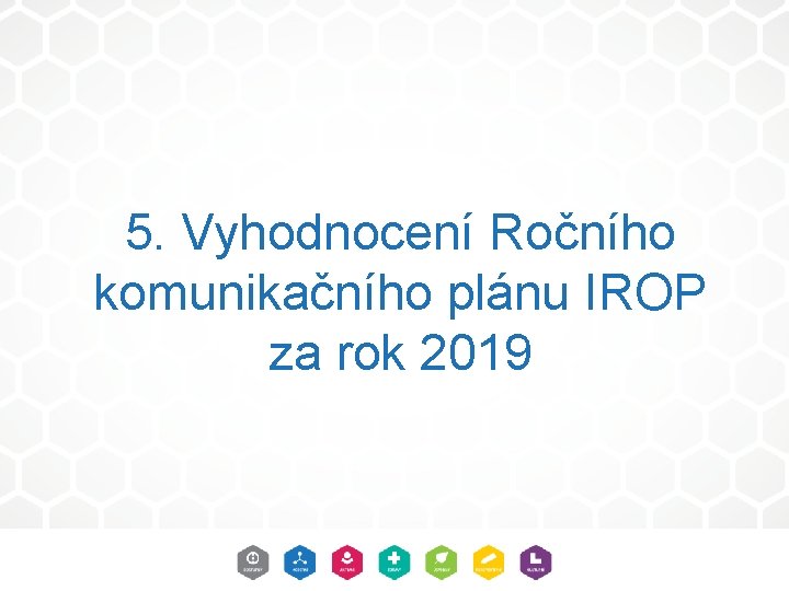 5. Vyhodnocení Ročního komunikačního plánu IROP za rok 2019 5. Vyhodnocení Ročního komunikačního plánu IROP za rok 2019