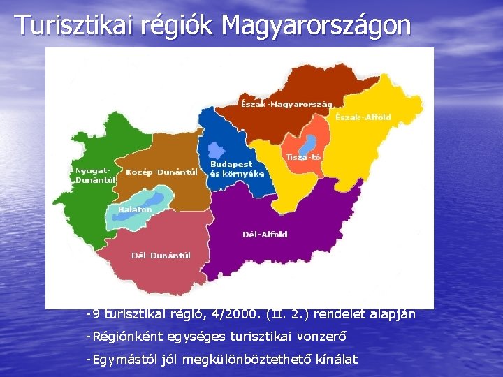 Turisztikai régiók Magyarországon -9 turisztikai régió, 4/2000. (II. 2. ) rendelet alapján -Régiónként egységes