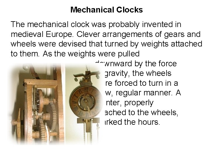 Mechanical Clocks The mechanical clock was probably invented in medieval Europe. Clever arrangements of Mechanical Clocks The mechanical clock was probably invented in medieval Europe. Clever arrangements of