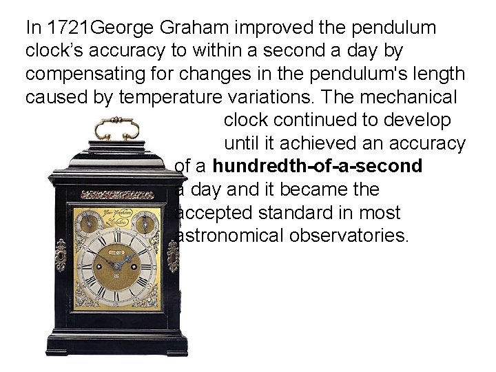 In 1721 George Graham improved the pendulum clock’s accuracy to within a second a In 1721 George Graham improved the pendulum clock’s accuracy to within a second a