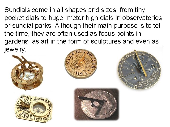 Sundials come in all shapes and sizes, from tiny pocket dials to huge, meter Sundials come in all shapes and sizes, from tiny pocket dials to huge, meter